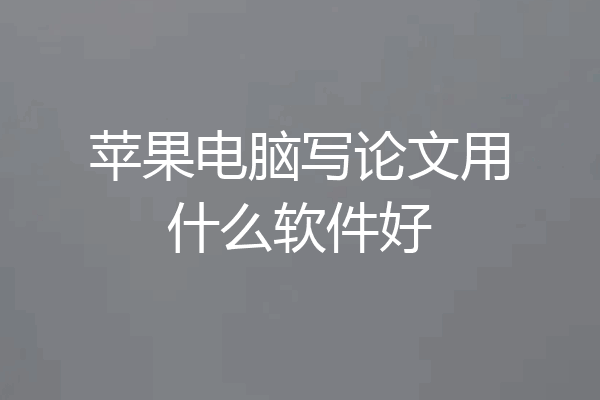 苹果电脑写论文用什么软件好