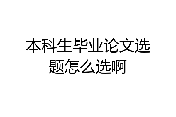 本科生毕业论文选题怎么选啊