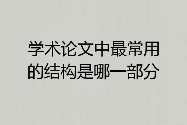 学术论文中最常用的结构是哪一部分