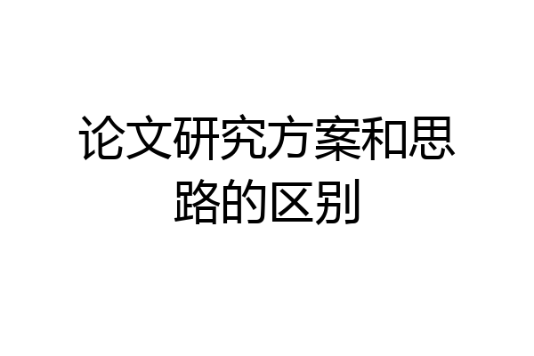 论文研究方案和思路的区别