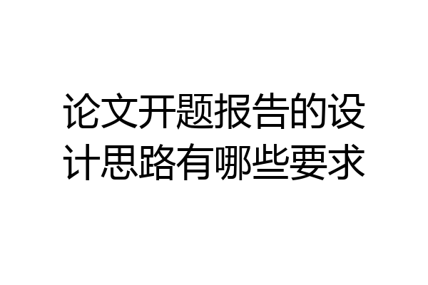 论文开题报告的设计思路有哪些要求