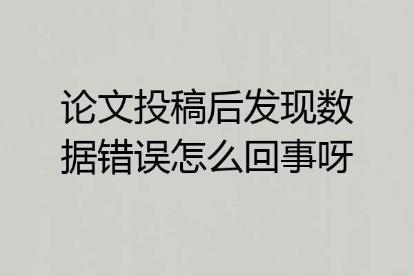 论文投稿后发现数据错误怎么回事呀