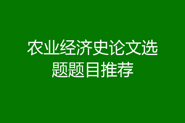 农业经济史论文选题题目推荐