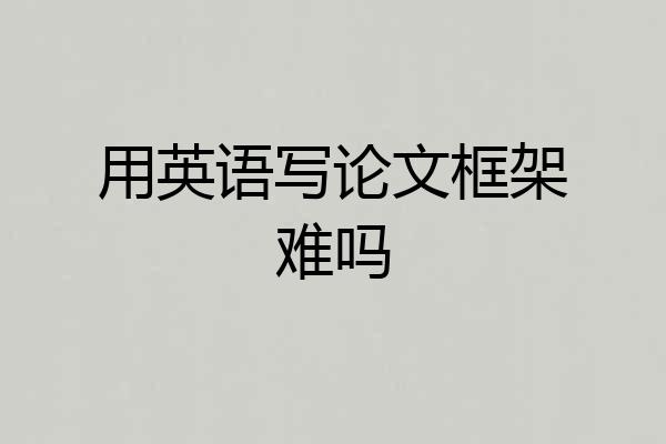 用英语写论文框架难吗
