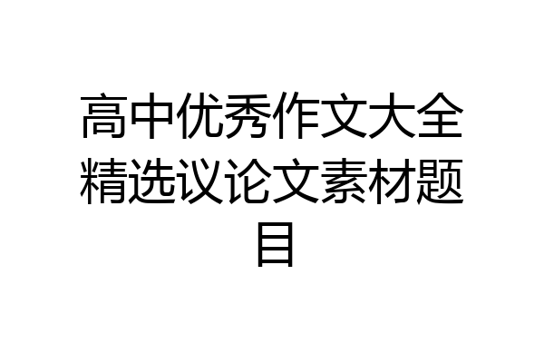 高中优秀作文大全精选议论文素材题目