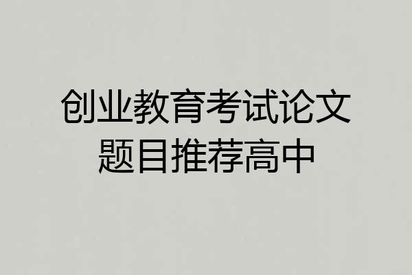 创业教育考试论文题目推荐高中