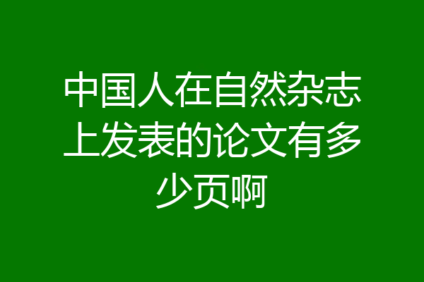 中国人在自然杂志上发表的论文有多少页啊