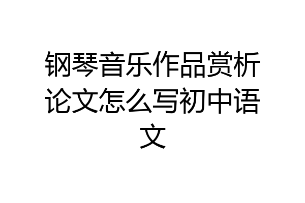 钢琴音乐作品赏析论文怎么写初中语文
