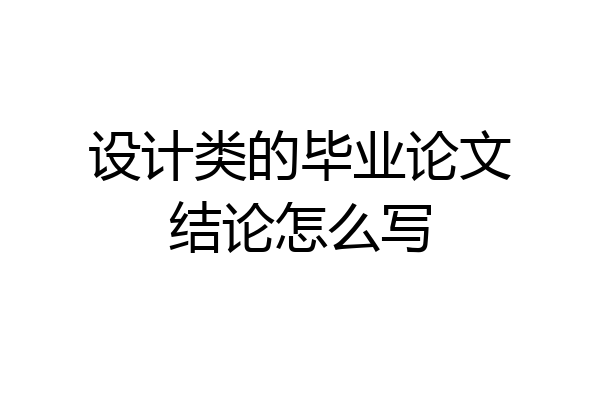 设计类的毕业论文结论怎么写