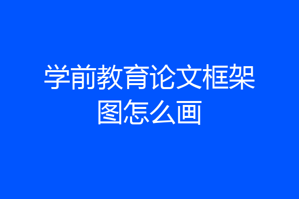 学前教育论文框架图怎么画