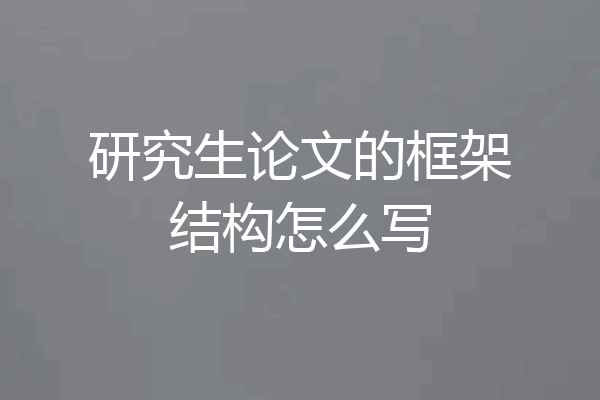 研究生论文的框架结构怎么写