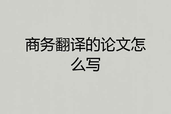 商务翻译的论文怎么写