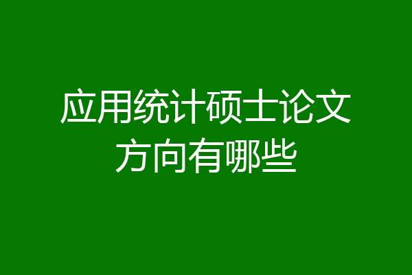 应用统计硕士论文方向有哪些