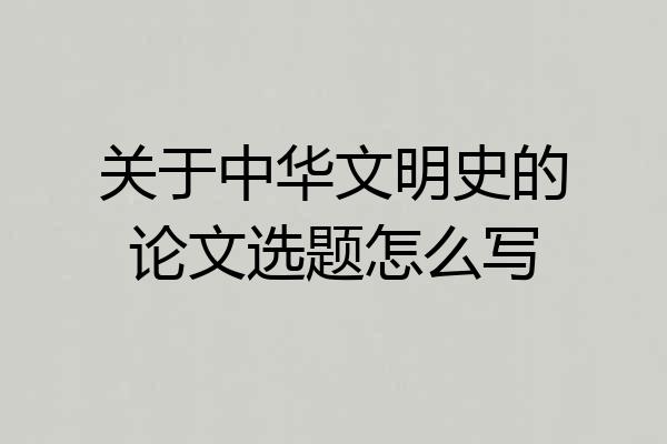 关于中华文明史的论文选题怎么写