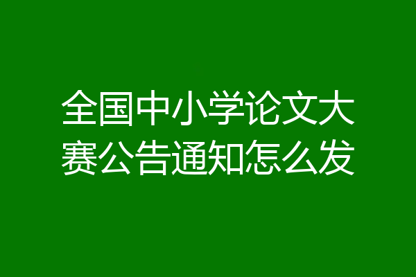 全国中小学论文大赛公告通知怎么发