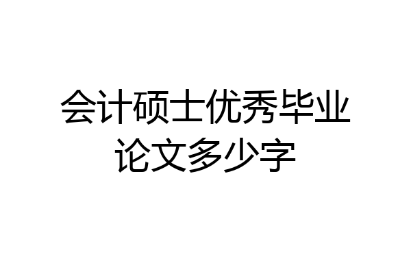会计硕士优秀毕业论文多少字
