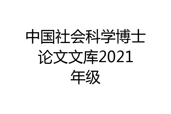 中国社会科学博士论文文库2021年级