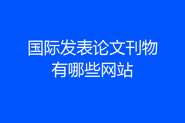 国际发表论文刊物有哪些网站