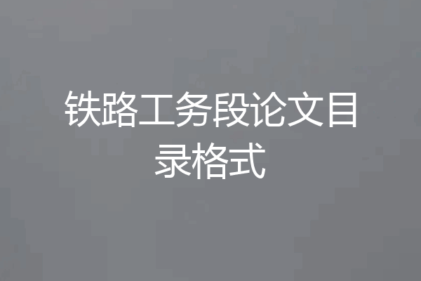 铁路工务段论文目录格式