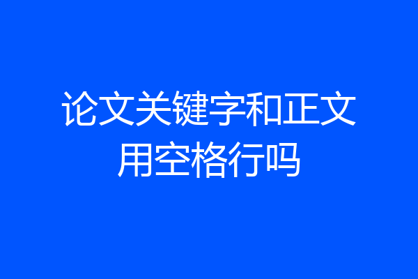 论文关键字和正文用空格行吗