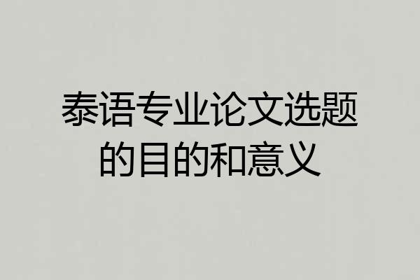 泰语专业论文选题的目的和意义
