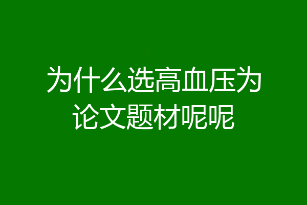 为什么选高血压为论文题材呢呢