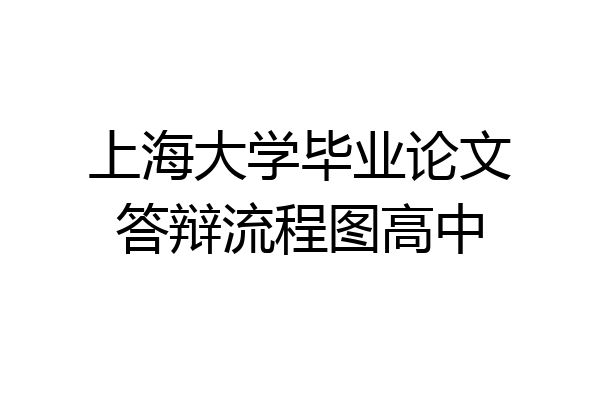 上海大学毕业论文答辩流程图高中