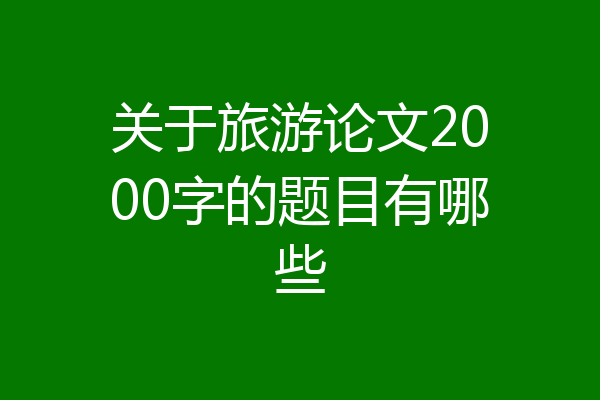 关于旅游论文2000字的题目有哪些