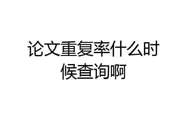 论文重复率什么时候查询啊