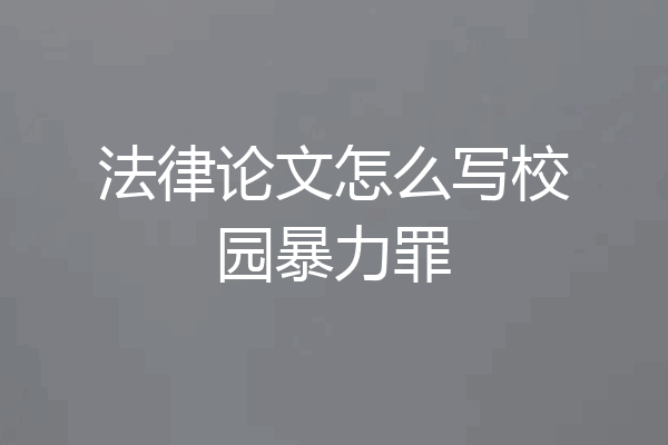 法律论文怎么写校园暴力罪