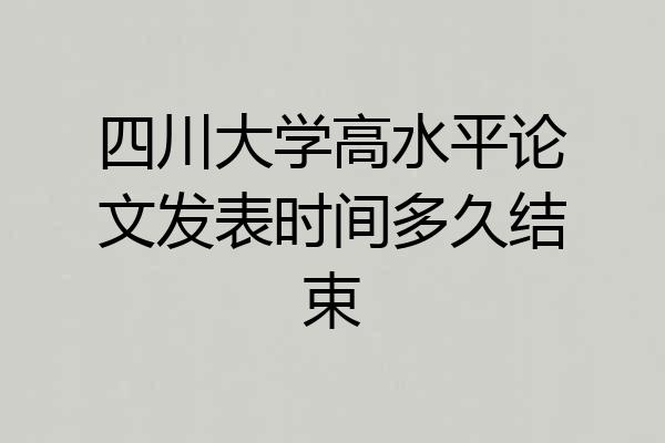四川大学高水平论文发表时间多久结束