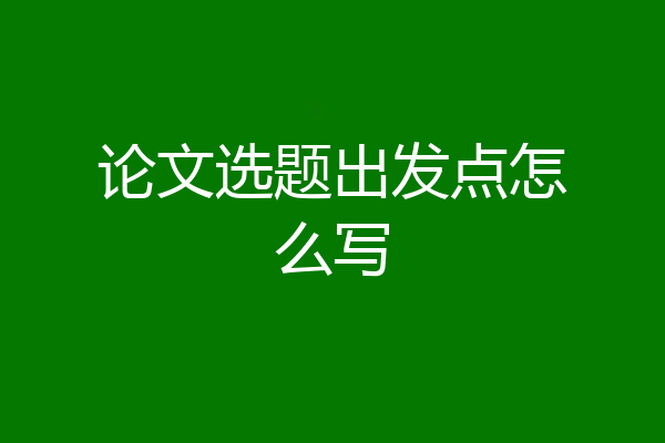 论文选题出发点怎么写