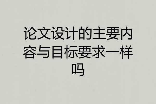论文设计的主要内容与目标要求一样吗