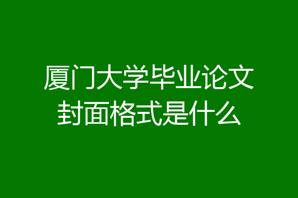 厦门大学毕业论文封面格式是什么