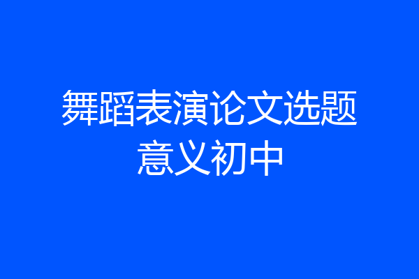 舞蹈表演论文选题意义初中