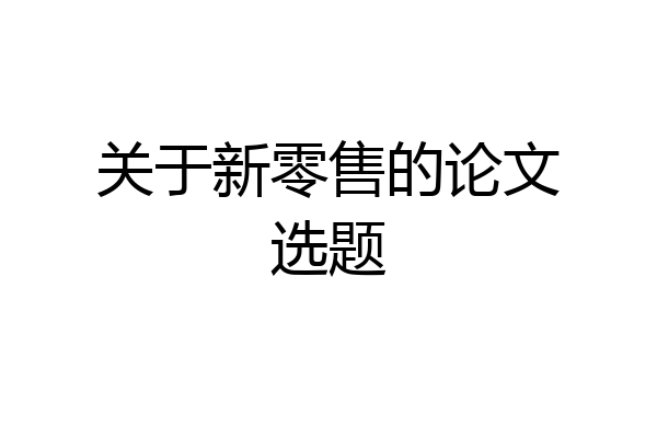 关于新零售的论文选题