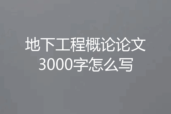 地下工程概论论文3000字怎么写
