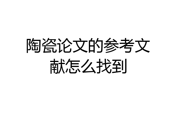 陶瓷论文的参考文献怎么找到