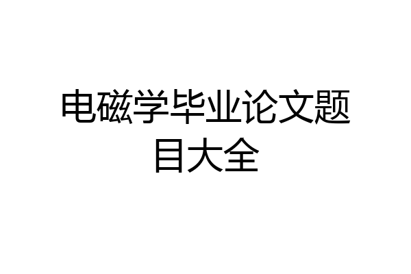 电磁学毕业论文题目大全