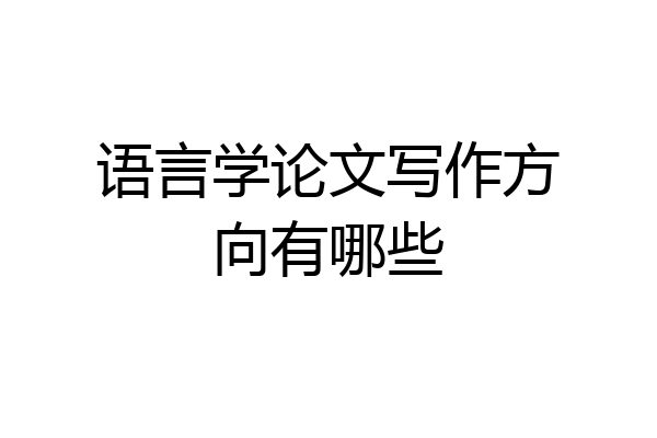 语言学论文写作方向有哪些