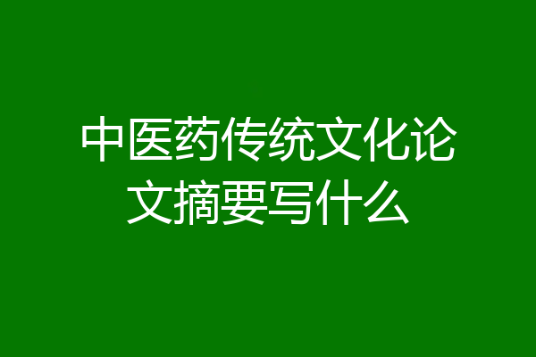 中医药传统文化论文摘要写什么