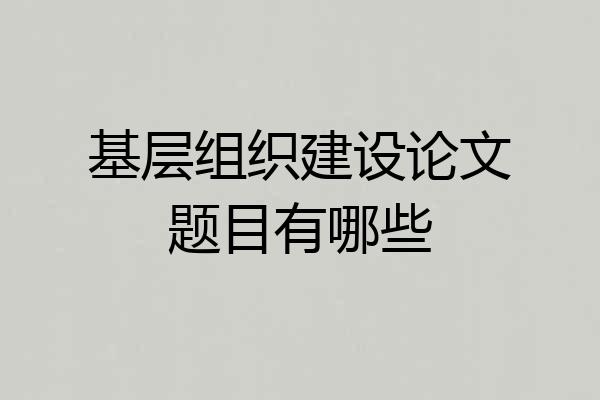 基层组织建设论文题目有哪些