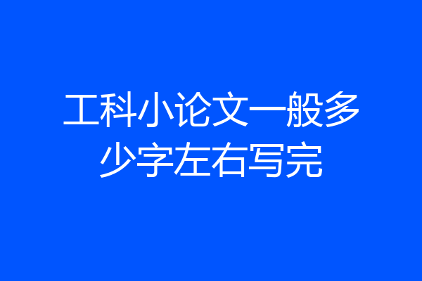 工科小论文一般多少字左右写完