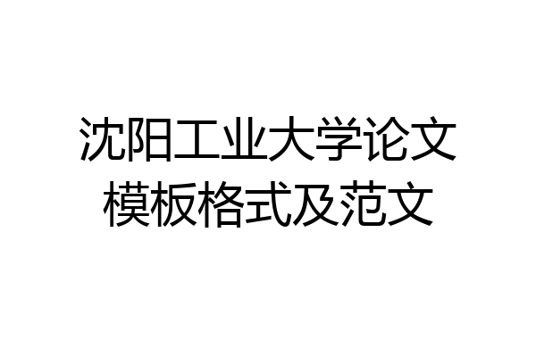 沈阳工业大学论文模板格式及范文