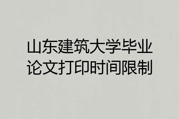 山东建筑大学毕业论文打印时间限制
