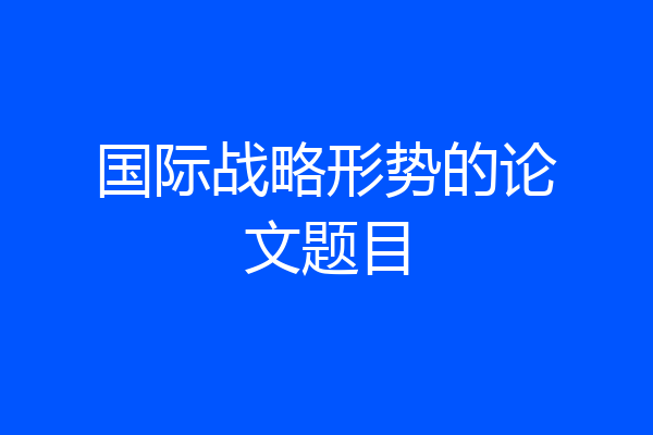 国际战略形势的论文题目