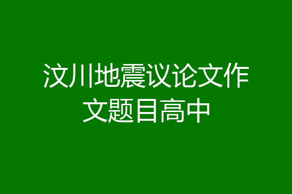汶川地震议论文作文题目高中