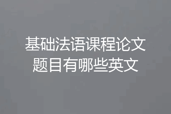 基础法语课程论文题目有哪些英文