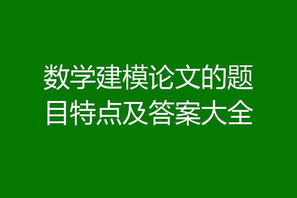 数学建模论文的题目特点及答案大全