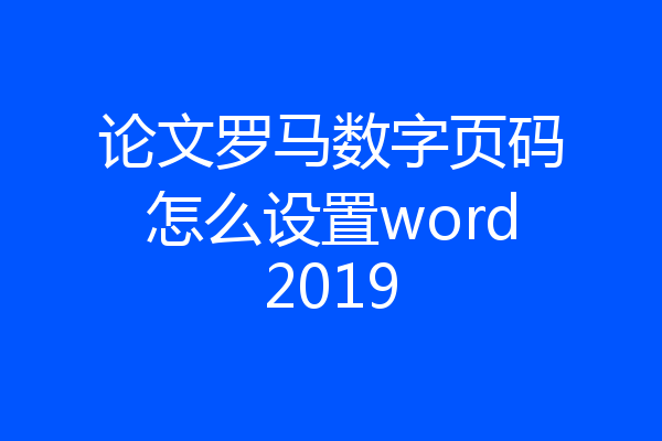 论文罗马数字页码怎么设置word2019